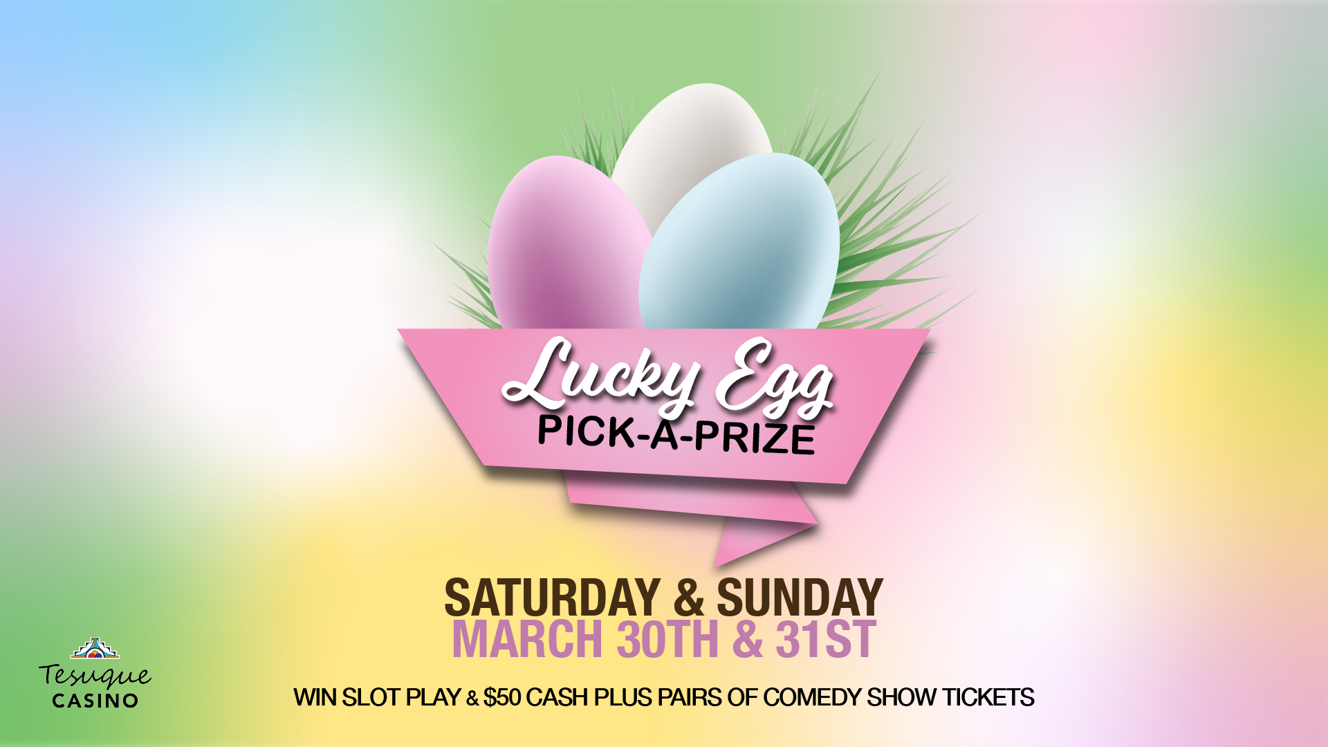 Lucky Egg pick-a-prize: Saturday and Sunday March 30th and 31st. Win slot play & $50 cash plus pairs of comedy show tickets