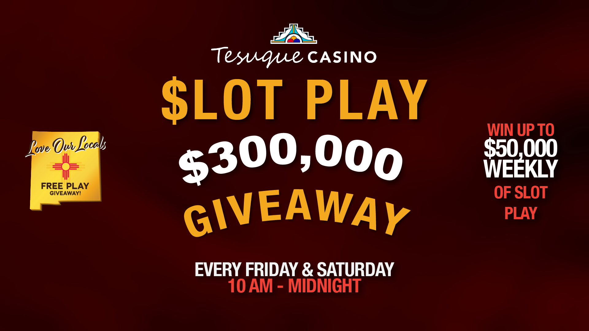 Slot Play $300,000 giveaway, every Friday & Saturday 10AM to midnight. Win uo to $50,000 weekly of slot play